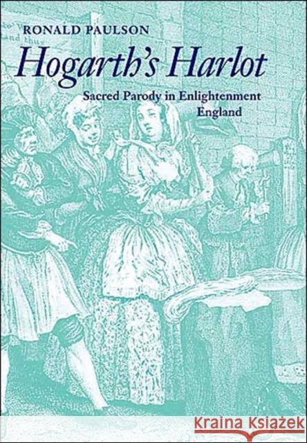 Hogarth's Harlot: Sacred Parody in Enlightenment England Paulson, Ronald 9780801873911 Johns Hopkins University Press - książka