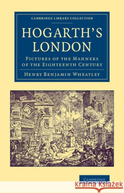 Hogarth's London: Pictures of the Manners of the Eighteenth Century Wheatley, Henry Benjamin 9781108070256 Cambridge University Press - książka