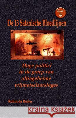 Hoge politici in de greep van ultrageheime vrijmetselaarsloges: De 13 Satanische Bloedlijnen DEEL 4 De Ruiter, Robin 9789079680702 Mayra Publications - książka