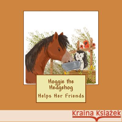 Hoggie the Hedgehog Helps Her Friends Hanaa Unus 9781717223210 Createspace Independent Publishing Platform - książka