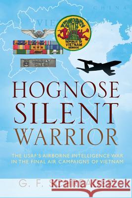 Hognose Silent Warrior: The USAF's Airborne Intelligence War in the Final Air Campaigns of Vietnam G F Schreader 9781432792084 Outskirts Press - książka