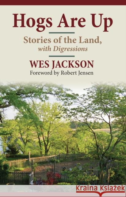 Hogs Are Up: Stories of the Land, with Digressions Wes Jackson Robert Jensen 9780700630592 University Press of Kansas - książka