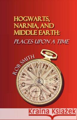 Hogwarts, Narnia, and Middle Earth: Places Upon a Time Robert B. Smith 9780978516567 Drinian Press - książka