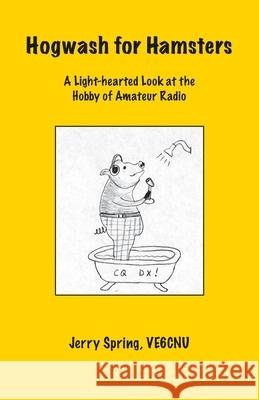 Hogwash for Hamsters: A Light-Hearted Look at the Hobby of Amateur Radio Jerry Spring 9781425187613 Trafford Publishing - książka