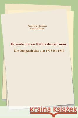 Hohenbrunn im Nationalsozialismus: Die Ortsgeschichte von 1933 bis 1945 Christians, Annemone 9783743907300 Tredition Gmbh - książka