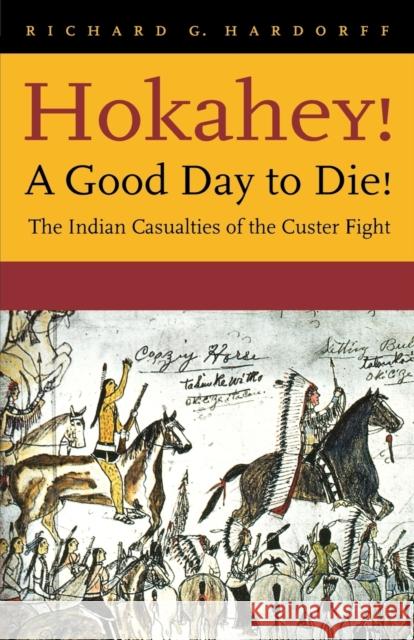 Hokahey! A Good Day to Die!: The Indian Casualties of the Custer Fight Hardorff, Richard G. 9780803273221 University of Nebraska Press - książka