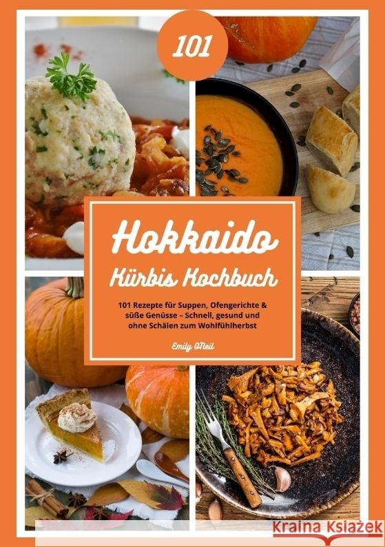 Hokkaido Kürbis Kochbuch: 101 Rezepte für Suppen, Ofengerichte & süße Genüsse - Schnell, gesund und ohne Schälen zum Wohlfühlherbst O'Neil, Emily 9783384706812 tredition - książka