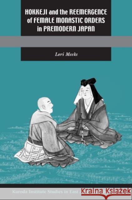 Hokkeji and the Reemergence of Female Monastic Orders in Premodern Japan Lori R. Meeks 9780824833947 University of Hawaii Press - książka
