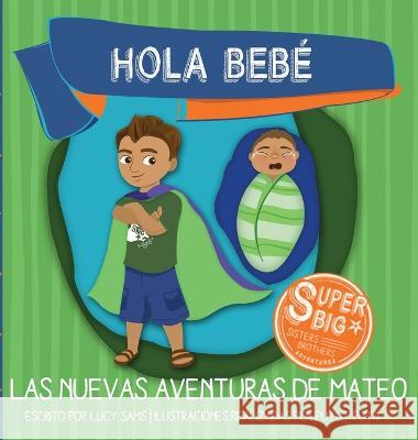 Hola Bebé - Las Nuevas Aventuras de Mateo: Mateo Super Big Brother Series - 1 Sams, Lucy 9781735243443 Superbigsb Adventures - książka