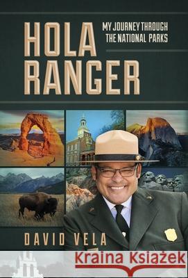 Hola Ranger, My Journey Through The National Parks Raymond David Vela 9781737727026 Raymond David Vela - książka