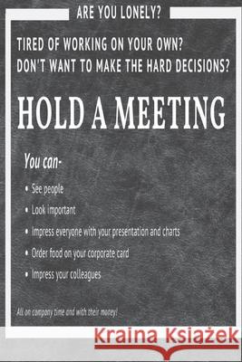 Hold a Meeting: Are you lonely? Tired of working on your own? Don't want to make hard decisions? A2 Design 9781676437574 Independently Published - książka