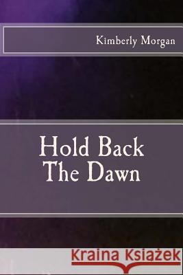 Hold Back The Dawn Kimberly Morgan 9781548394585 Createspace Independent Publishing Platform - książka