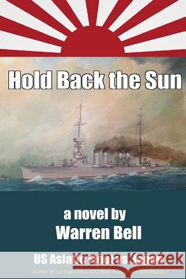 Hold Back the Sun: U.S. Asiatic Fleet vs Japan Bell, Warren 9781492307006 Createspace - książka
