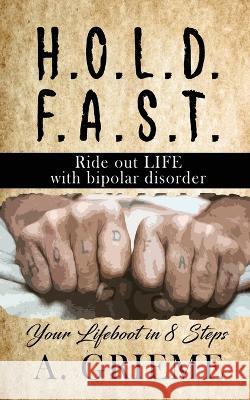 H.O.L.D. F.A.S.T - Ride out LIFE with Bipolar Disorder: Your Lifeboat in 8 Steps A. Grieme 9781958518786 A. Grieme Books - książka