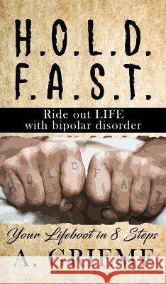 H.O.L.D. F.A.S.T - Ride out LIFE with Bipolar Disorder: Your Lifeboat in 8 Steps A. Grieme 9781958518793 A. Grieme Books - książka