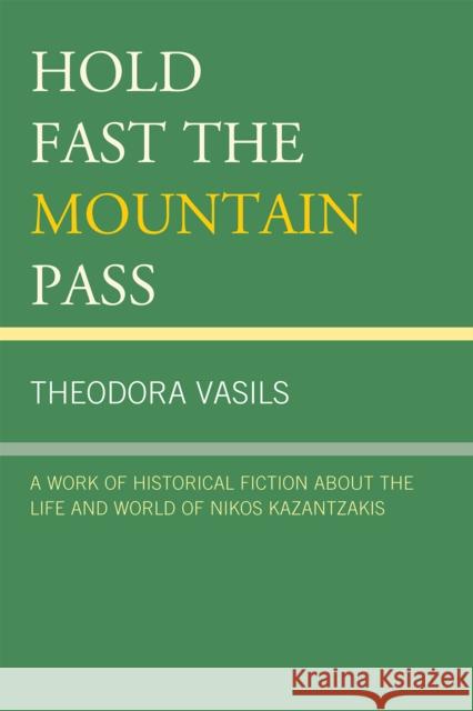 Hold Fast the Mountain Pass: A Work of Historical Fiction about the Life and World of Nikos Kazantzakis Vasils, Theodora 9780761852520 Hamilton Books - książka