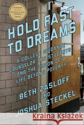 Hold Fast to Dreams: A College Guidance Counselor, His Students, and the Vision of a Life Beyond Poverty Beth Zasloff Joshua Steckel 9781620971321 New Press - książka