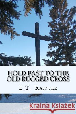 Hold Fast to the Old Rugged Cross L. T. Rainier 9781497423237 Createspace - książka