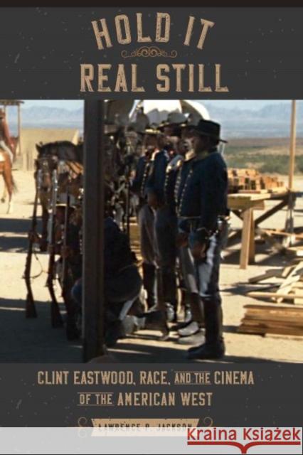 Hold It Real Still: Clint Eastwood, Race, and the Cinema of the American West Lawrence P. Jackson 9781421444130 Johns Hopkins University Press - książka