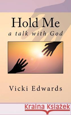 Hold Me: A talk with God Edwards, Vicki 9781539348351 Createspace Independent Publishing Platform - książka