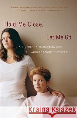 Hold Me Close, Let Me Go: A Mother, a Daughter and an Adolescence Survived Adair Lara 9780767905084 Broadway Books - książka