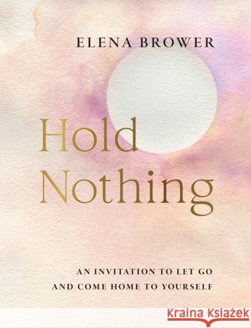 Hold Nothing: An Invitation to Let Go and Come Home to Yourself Elena Brower 9781645473022 Shambhala - książka