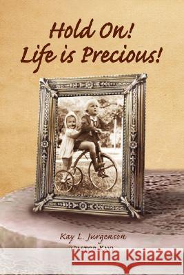 Hold On! Life Is Precious! Kay L. Jurgenson 9781425773939 XLIBRIS CORPORATION - książka