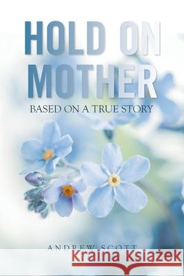 Hold on Mother: Based on a True Story Andrew Scott 9781543497755 Xlibris Us - książka