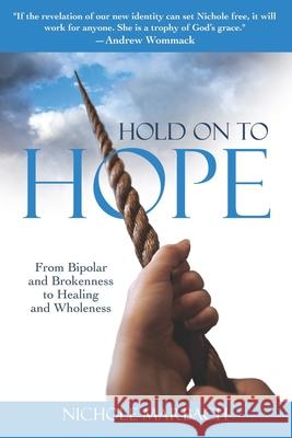 Hold On to Hope: From Bipolar and Brokenness to Healing and Wholeness Marbach, Nichole 9781790170760 Independently Published - książka