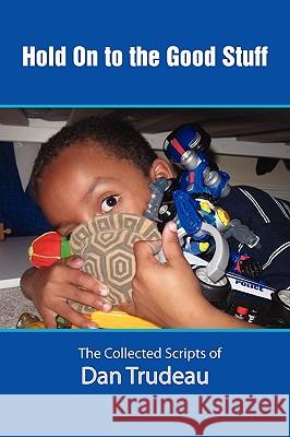 Hold On to the Good Stuff Dan Trudeau 9780557488131 Lulu.com - książka