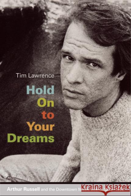 Hold on to Your Dreams: Arthur Russell and the Downtown Music Scene, 1973-1992 Tim Lawrence 9780822344667 Not Avail - książka