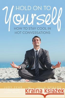 Hold On To Yourself: How To Stay Cool in Hot Conversations Judy Zehr, Julia Menard 9781504351065 Balboa Press - książka