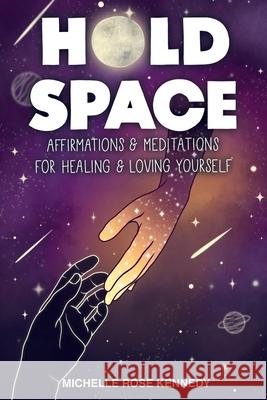 Hold Space: Affirmations and Meditations for Healing and Loving Yourself Michelle Rose Kennedy Chanel M 9781737126522 My Reiki Healer, LLC - książka