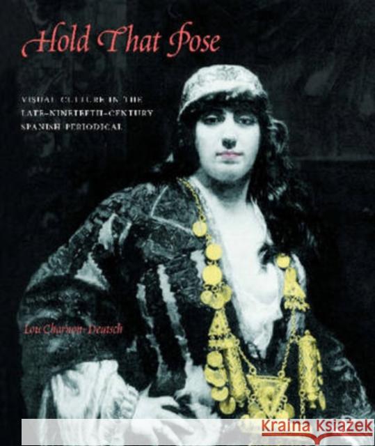 Hold That Pose: Visual Culture in the Late-Nineteenth-Century Spanish Periodical Charnon-Deutsch, Lou 9780271032030 Pennsylvania State University Press - książka