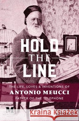 Hold the Line: The Life, Loves & Inventions of Antonia Meucci, Father of the Telephone Valente, Francesca 9781947431591 Mentoris Project - książka