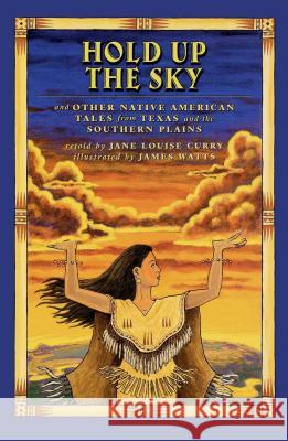 Hold Up the Sky: And Other Native American Tales from Texas and the Curry, Jane Louise 9781442421554 Margaret K. McElderry Books - książka