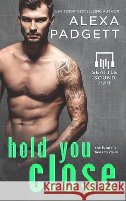 Hold You Close: Book Three of the Seattle Sound Series Alexa Padgett 9781945090110 Sidecar Press - książka