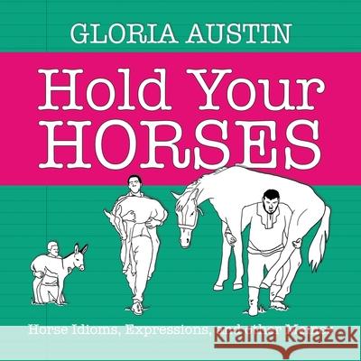 Hold Your Horses: Horse Idioms, Expressions, and other Memes Gloria Austin 9781951895112 Equine Heritage Institute - książka