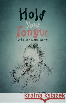 Hold Your Tongue: and other weird stories Glenden Hickson, Chris Wyatt 9780646849379 Glenden Hickson - książka