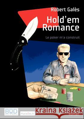 Hold'em Romance: Le poker m'a construit Galès, Robert 9782810607693 Books on Demand - książka
