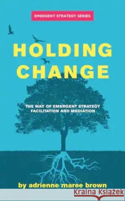 Holding Change: The Way of Emergent Strategy Facilitation and Mediation Brown, Adrienne Maree 9781849354189 AK Press - książka