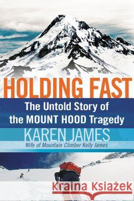 Holding Fast: The Untold Story of the Mount Hood Tragedy Karen James 9781595553430 Thomas Nelson Publishers - książka