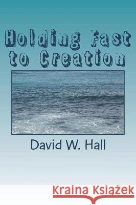 Holding Fast to Creation David W. All 9781721948031 Createspace Independent Publishing Platform - książka