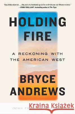 Holding Fire: A Reckoning with the American West Bryce Andrews 9780063316515 Mariner Books - książka