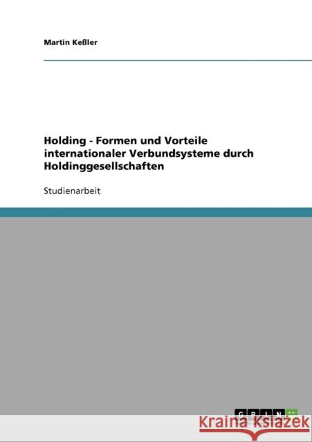 Holding. Formen und Vorteile internationaler Verbundsysteme durch Holdinggesellschaften Martin Kessler 9783640382620 Grin Verlag - książka