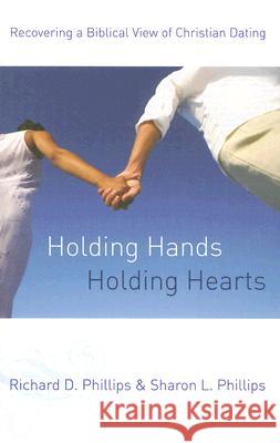 Holding Hands, Holding Hearts: Recovering a Biblical View of Christian Dating Sharon L. Phillips Richard D. Phillips 9780875525204 P & R Publishing - książka