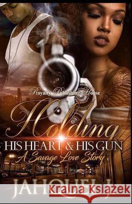 Holding His Heart & His Gun: A Savage Love Story Jahquel J. 9781548242367 Createspace Independent Publishing Platform - książka