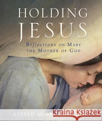 Holding Jesus: Reflections on Mary, the Mother of God Alfred McBride 9781616364809 Saint Anthony Messenger Press - książka