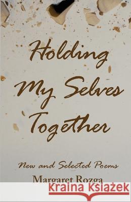 Holding My Selves Together: New and Selected Poems Margaret Rozga 9781733308663 Cornerstone Press Chicago - książka