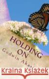 Holding On Akasie, Godwin 9781475276084 Createspace